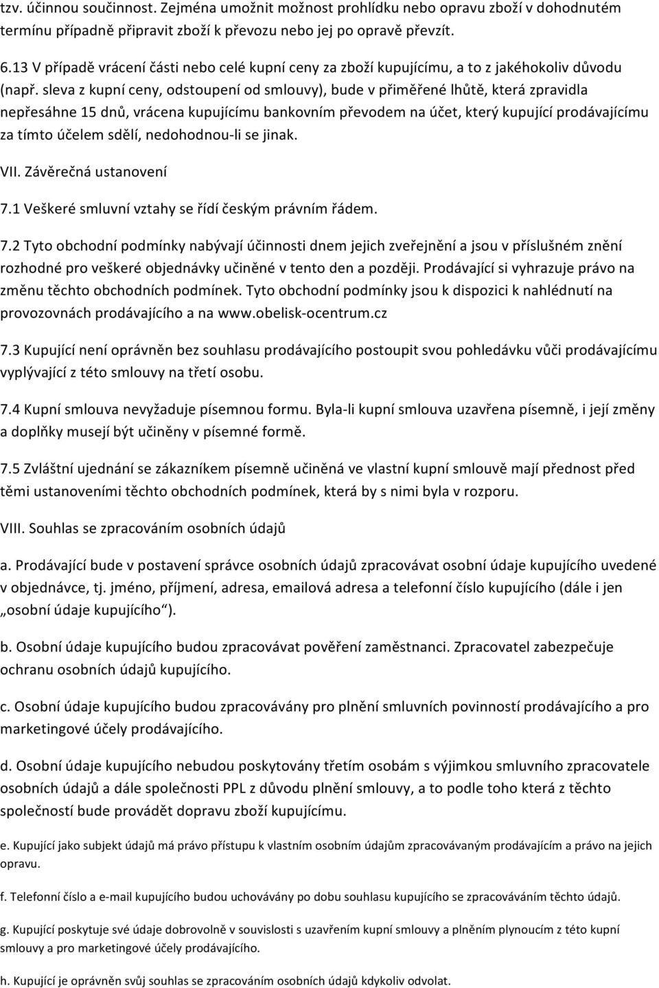 sleva z kupní ceny, odstoupení od smlouvy), bude v přiměřené lhůtě, která zpravidla nepřesáhne 15 dnů, vrácena kupujícímu bankovním převodem na účet, který kupující prodávajícímu za tímto účelem