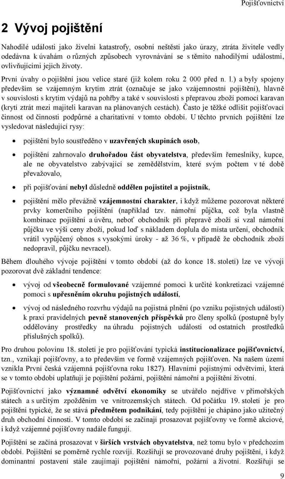 ) a byly spojey předevší se vzájeý krytí ztrát (ozačuje se jako vzájeostí pojištěí), hlavě v souvislosti s krytí výdajů a pohřby a také v souvislosti s přepravou zboží poocí karava (krytí ztrát ezi