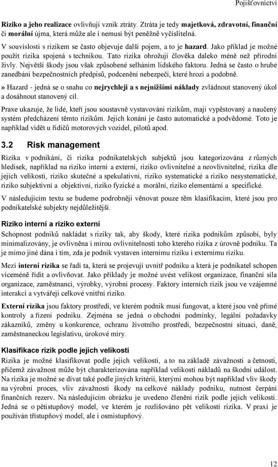 Největší škody jsou však způsobeé selháí lidského faktoru. Jedá se často o hrubé zaedbáí bezpečostích předpisů, podceěí ebezpečí, které hrozí a podobě.