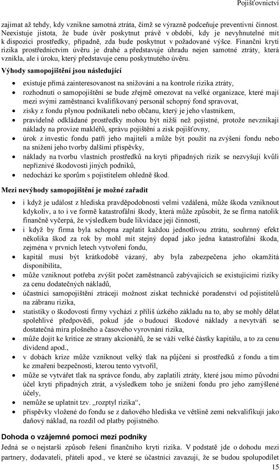 Fiačí krytí rizika prostředictví úvěru je drahé a představuje úhradu eje saoté ztráty, která vzikla, ale i úroku, který představuje ceu poskytutého úvěru.