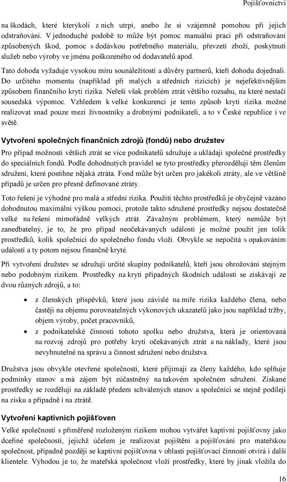 Tato dohoda vyžaduje vysokou íru souáležitosti a důvěry parterů, kteří dohodu dojedali. o určitého oetu (apříklad při alých a středích rizicích) je ejefektivější způsobe fiačího krytí rizika.