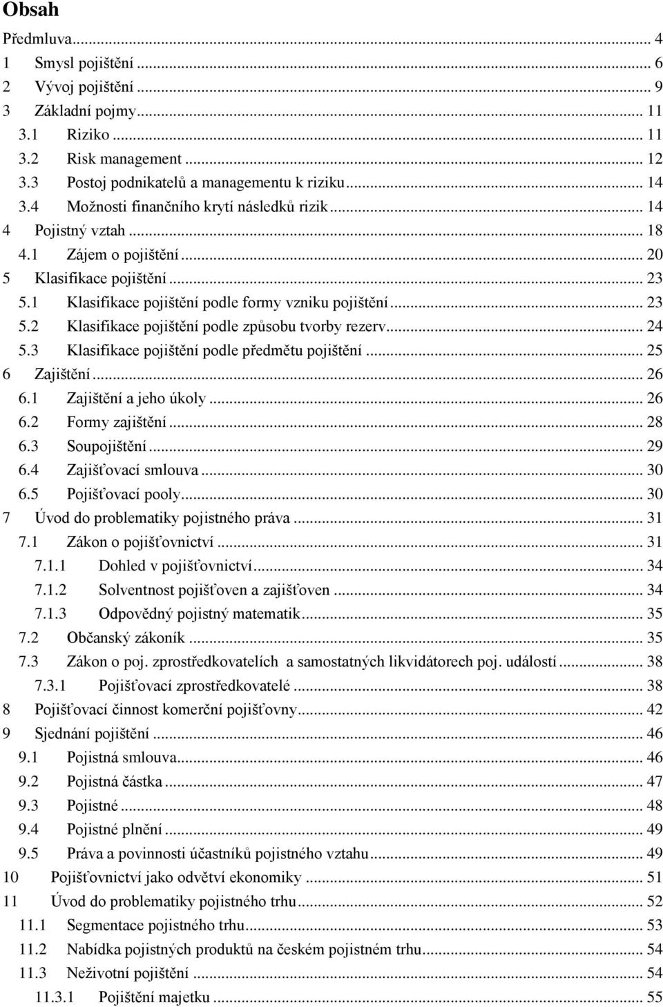 3 Klasifikace pojištěí podle předětu pojištěí... 5 6 Zajištěí... 6 6. Zajištěí a jeho úkoly... 6 6. Fory zajištěí... 8 6.3 Soupojištěí... 9 6.4 Zajišťovací slouva... 30 6.5 Pojišťovací pooly.