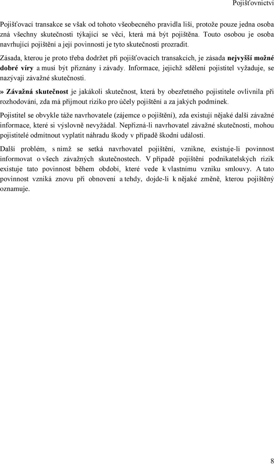 Zásada, kterou je proto třeba dodržet při pojišťovacích trasakcích, je zásada ejvyšší ožé dobré víry a usí být přizáy i závady.