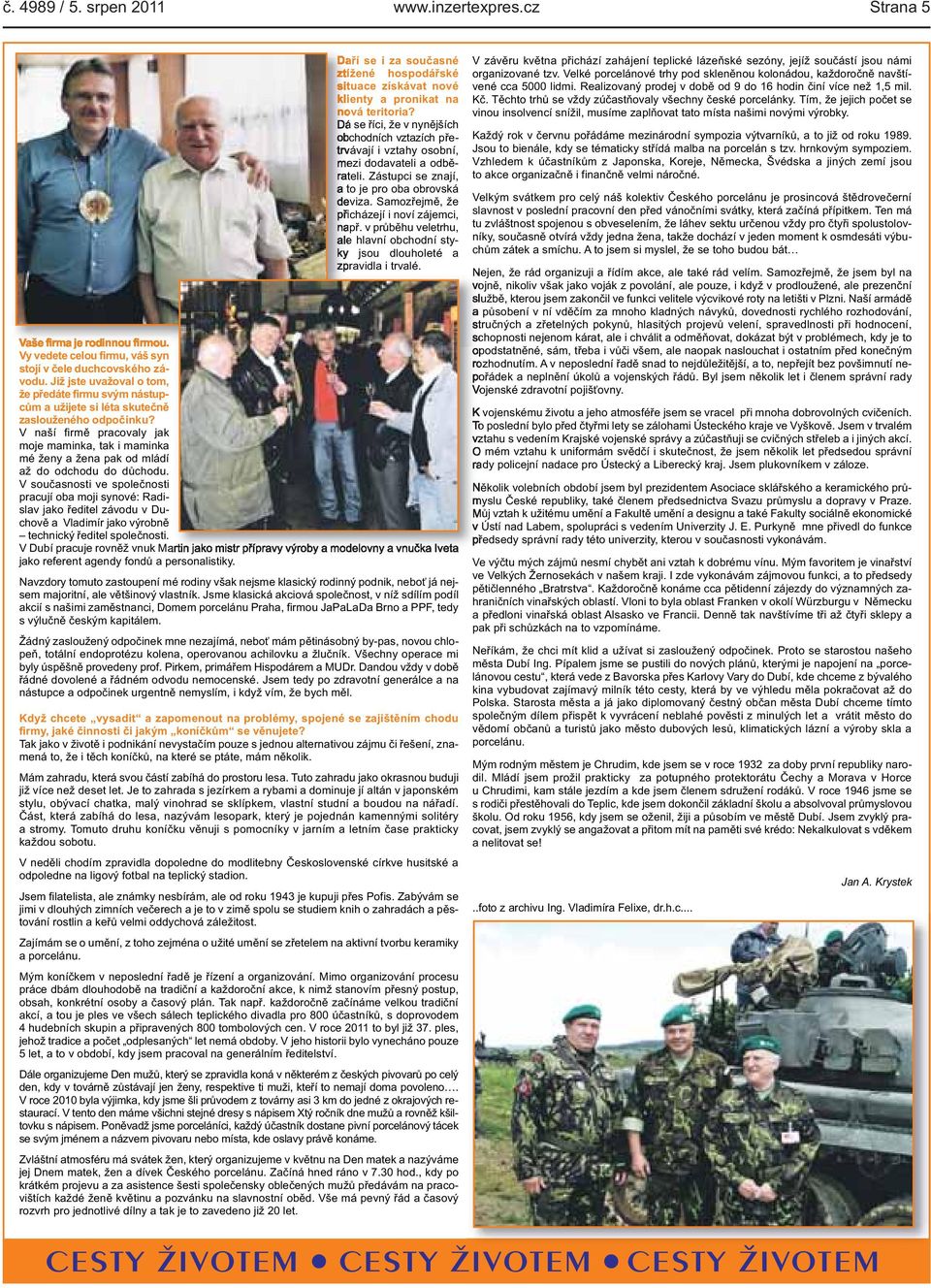 např v průběhu veletrhu, ale hlavní obchodní styky jsou dlouholeté a zpravidla i trvalé Vaše firma je rodinnou firmou Vy vedete celou firmu, váš syn stojí v čele duchcovského závodu Již jste uvažoval