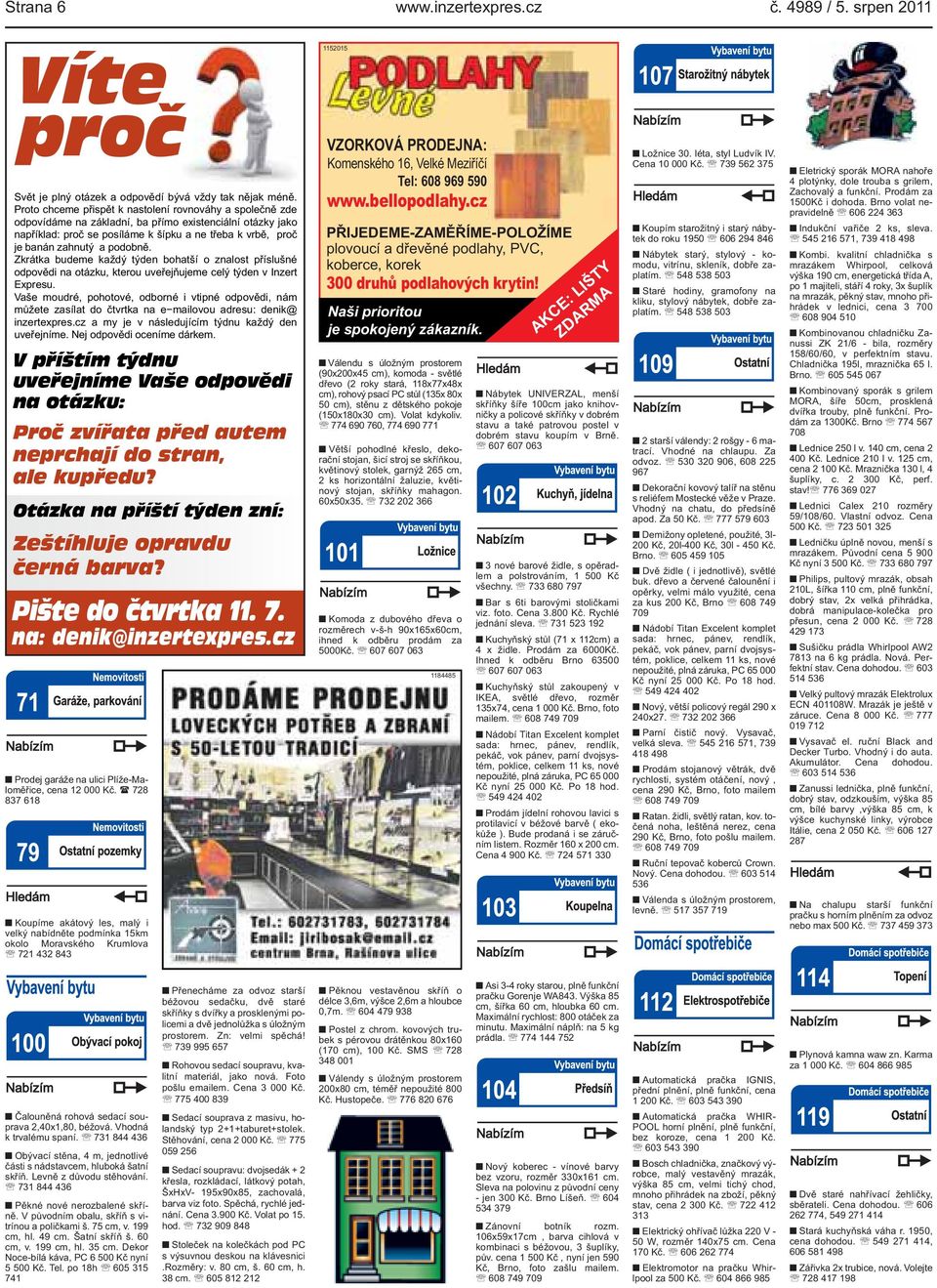 kterou uveřejňujeme celý týden v Inzert Expresu Vaše moudré, pohotové, odborné i vtipné odpovědi, nám můžete zasílat do čtvrtka na e mailovou adresu: denik@ inzertexprescz a my je v následujícím