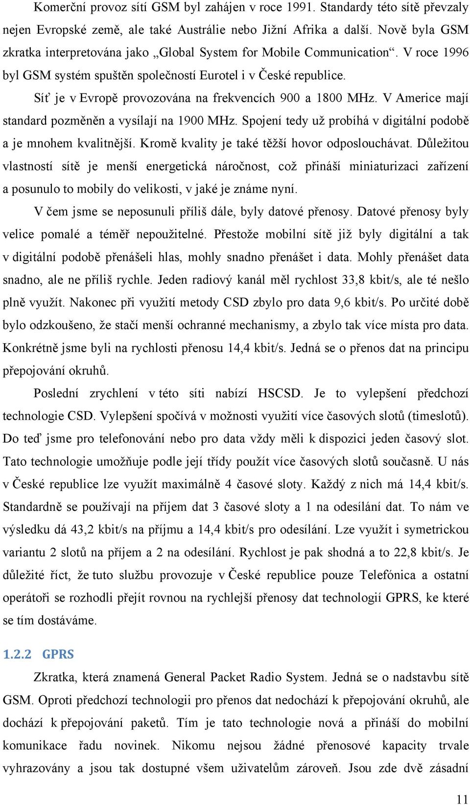 Síť je v Evropě provozována na frekvencích 900 a 1800 MHz. V Americe mají standard pozměněn a vysílají na 1900 MHz. Spojení tedy už probíhá v digitální podobě a je mnohem kvalitnější.