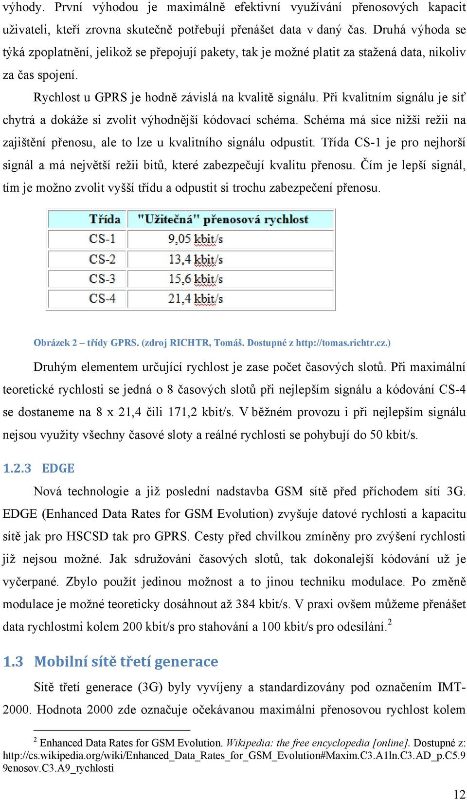 Při kvalitním signálu je síť chytrá a dokáže si zvolit výhodnější kódovací schéma. Schéma má sice nižší režii na zajištění přenosu, ale to lze u kvalitního signálu odpustit.