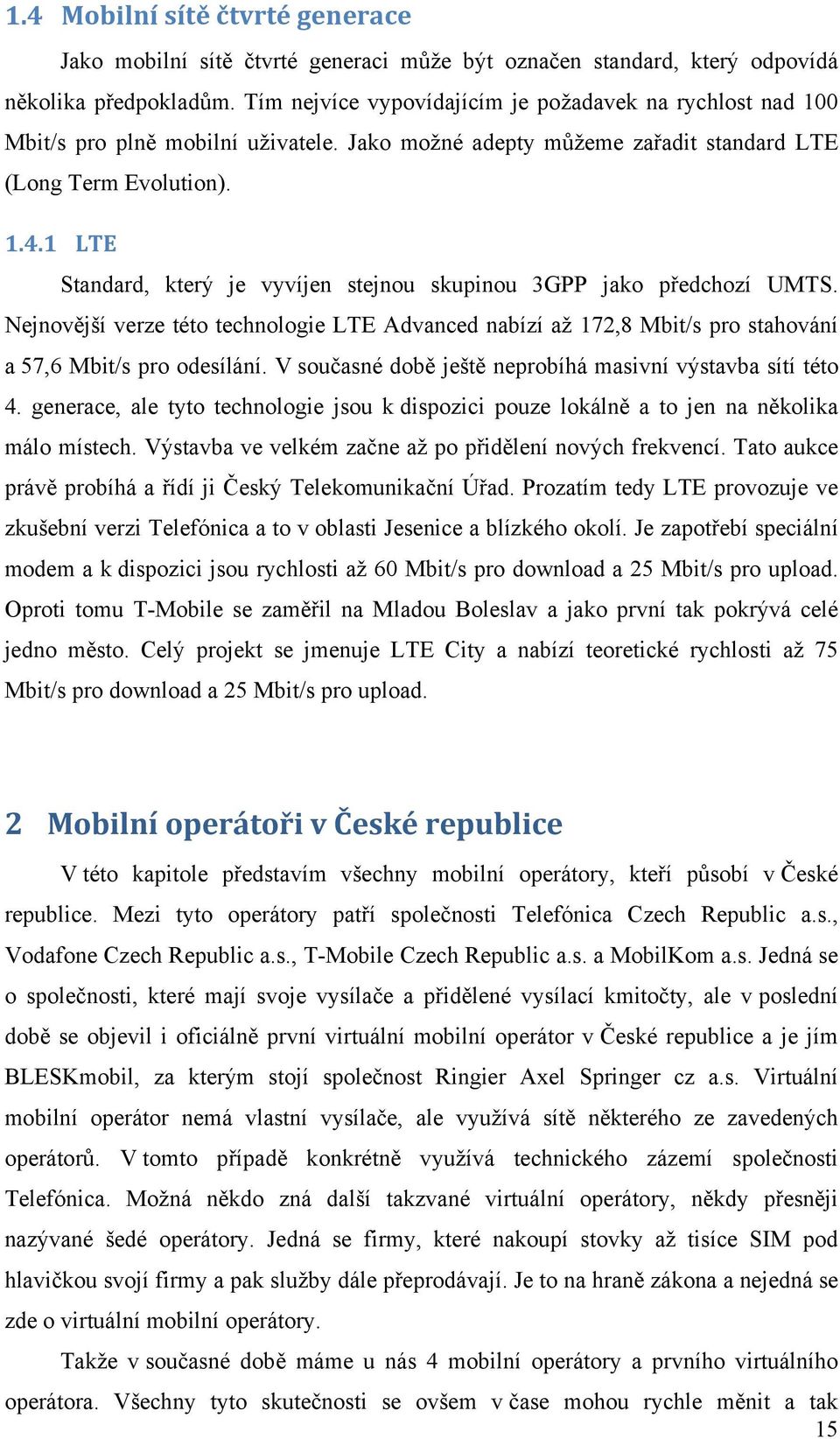 1 LTE Standard, který je vyvíjen stejnou skupinou 3GPP jako předchozí UMTS. Nejnovější verze této technologie LTE Advanced nabízí až 172,8 Mbit/s pro stahování a 57,6 Mbit/s pro odesílání.