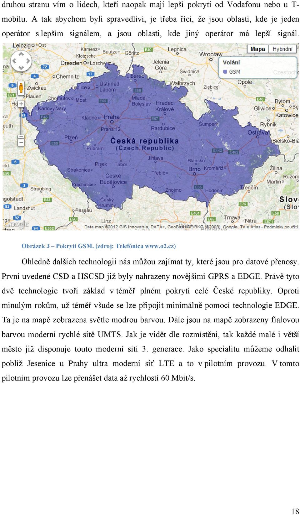 (zdroj: Telefónica www.o2.cz) Ohledně dalších technologií nás můžou zajímat ty, které jsou pro datové přenosy. První uvedené CSD a HSCSD již byly nahrazeny novějšími GPRS a EDGE.