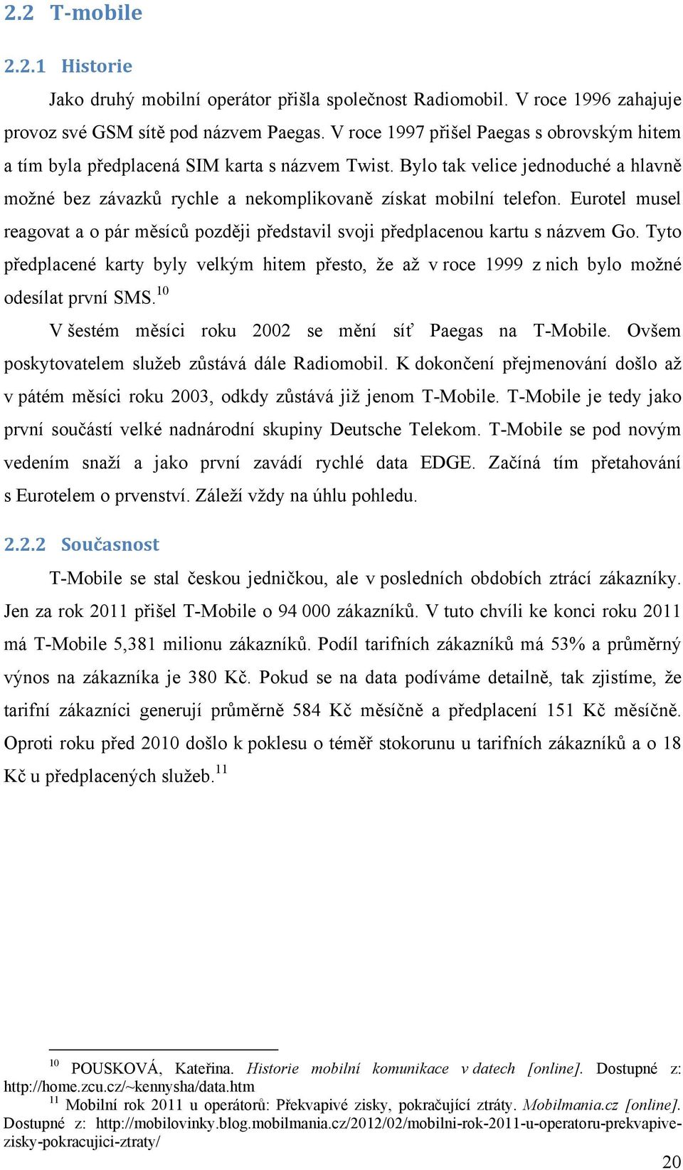 Eurotel musel reagovat a o pár měsíců později představil svoji předplacenou kartu s názvem Go. Tyto předplacené karty byly velkým hitem přesto, že až v roce 1999 z nich bylo možné odesílat první SMS.