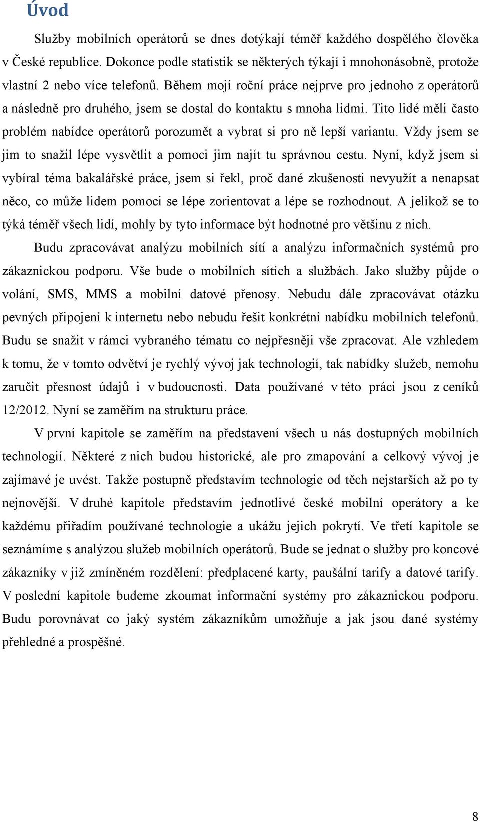 Tito lidé měli často problém nabídce operátorů porozumět a vybrat si pro ně lepší variantu. Vždy jsem se jim to snažil lépe vysvětlit a pomoci jim najít tu správnou cestu.