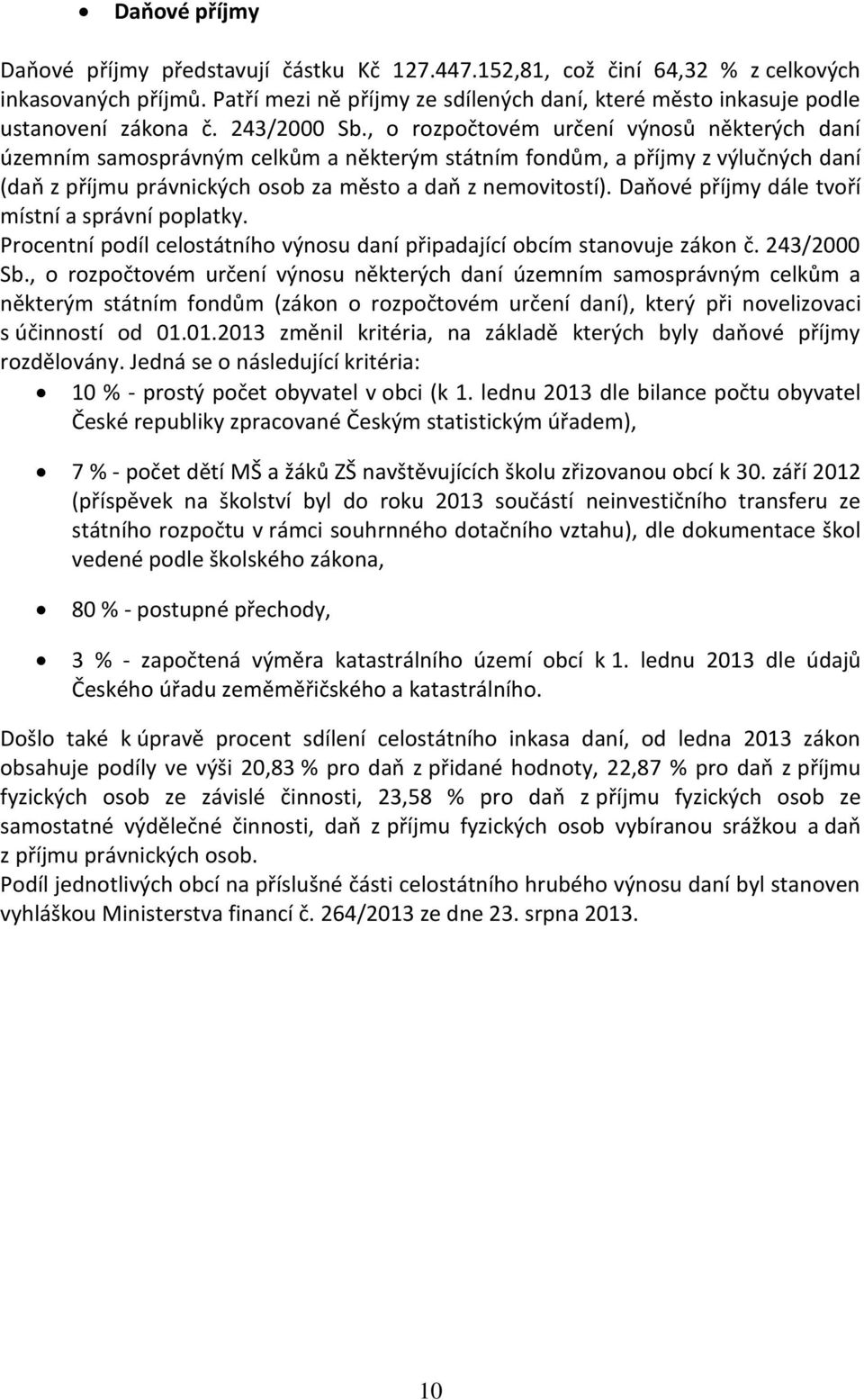 , o rozpočtovém určení výnosů některých daní územním samosprávným celkům a některým státním fondům, a příjmy z výlučných daní (daň z příjmu právnických osob za město a daň z nemovitostí).