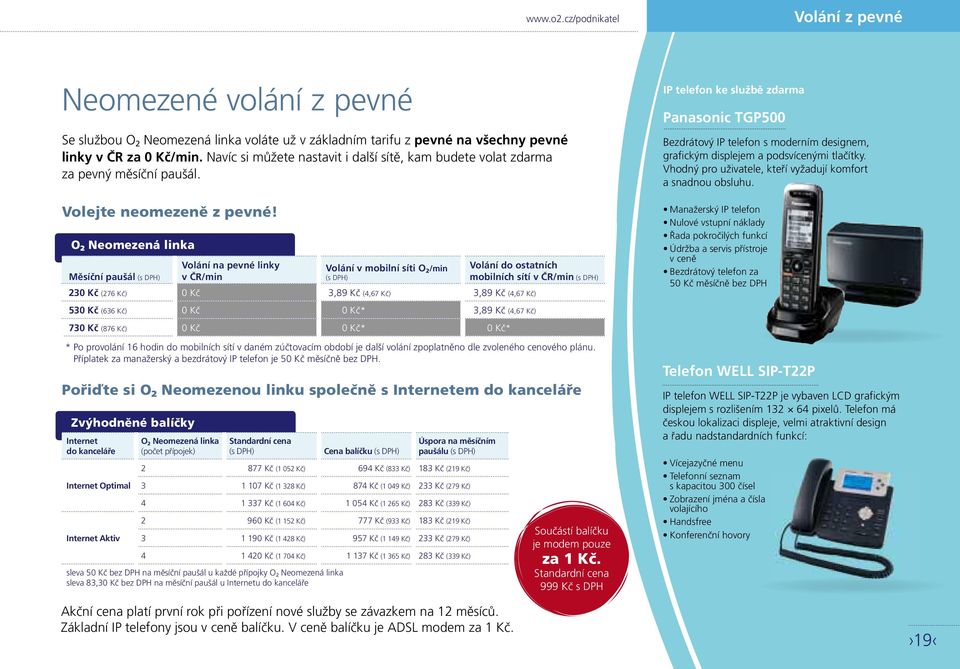 O 2 Neomezená linka Volání na pevné linky Volání v mobilní síti O 2 /min Volání do ostatních Měsíční paušál (s DPH) v ČR/min (s DPH) mobilních sítí v ČR/min (s DPH) 230 Kč (276 Kč) 0 Kč 3,89 Kč (4,67