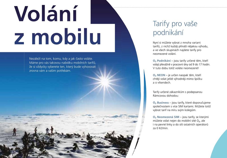 O 2 Podnikání jsou tarify určené těm, kteří volají převážně v pracovní dny od 9 do 17 hodin. V tuto dobu totiž voláte neomezeně!