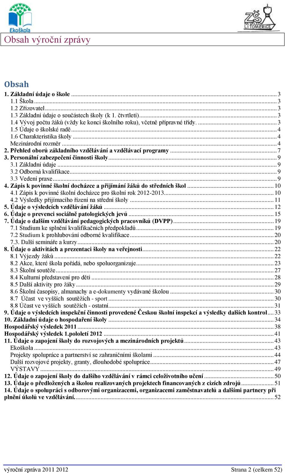 .. 9 3.1 Základní údaje... 9 3.2 Odborná kvalifikace... 9 3.3 Vedení praxe... 9 4. Zápis k povinné školní docházce a přijímání žáků do středních škol... 10 4.
