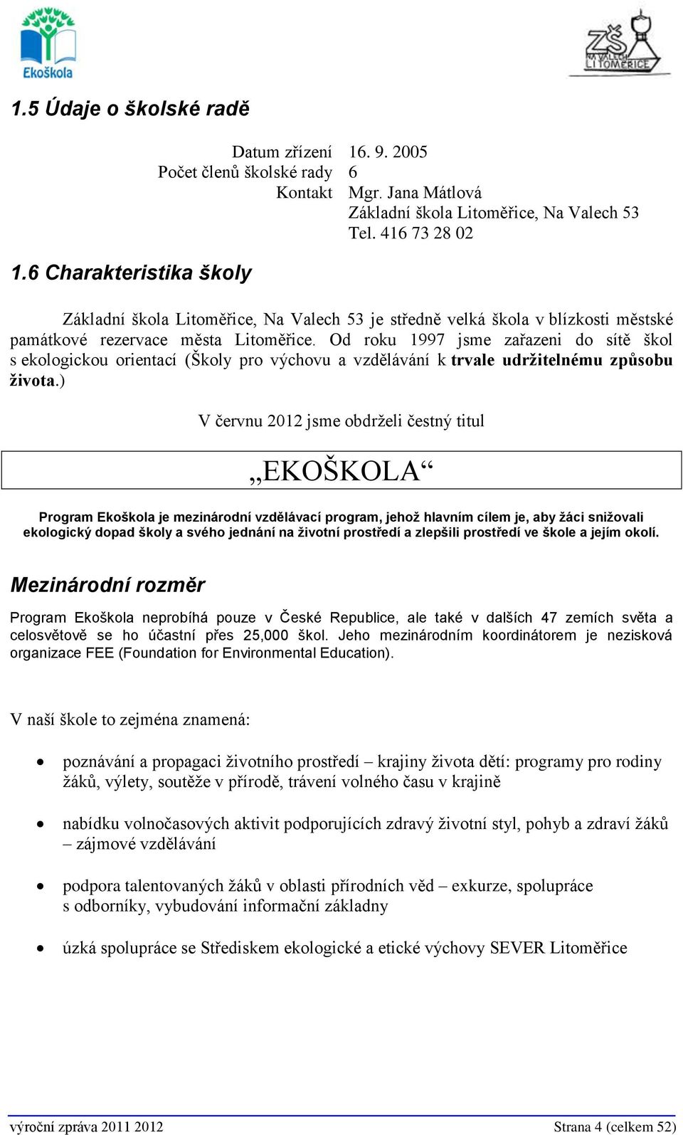 Od roku 1997 jsme zařazeni do sítě škol s ekologickou orientací (Školy pro výchovu a vzdělávání k trvale udržitelnému způsobu života.