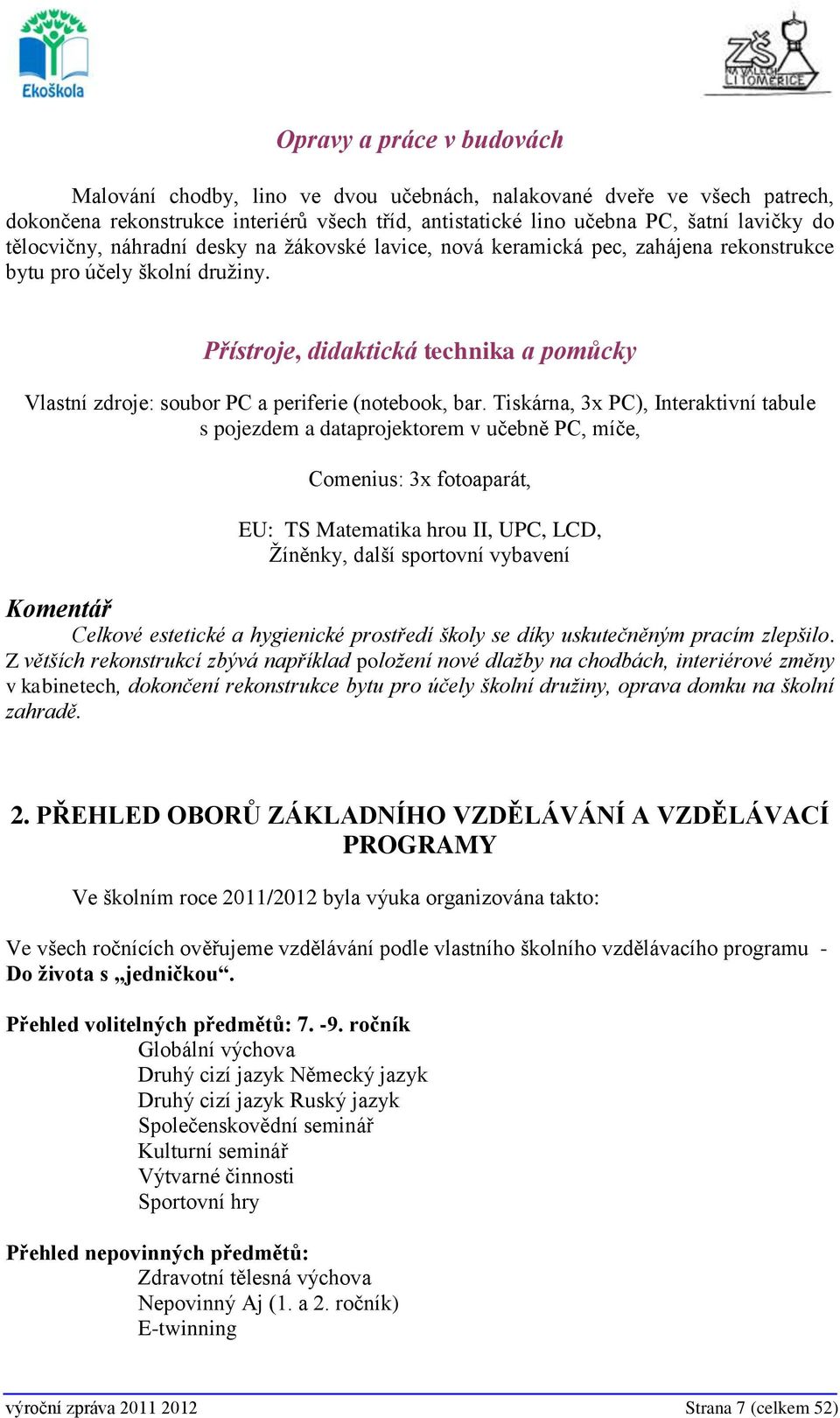 Přístroje, didaktická technika a pomůcky Vlastní zdroje: soubor PC a periferie (notebook, bar.