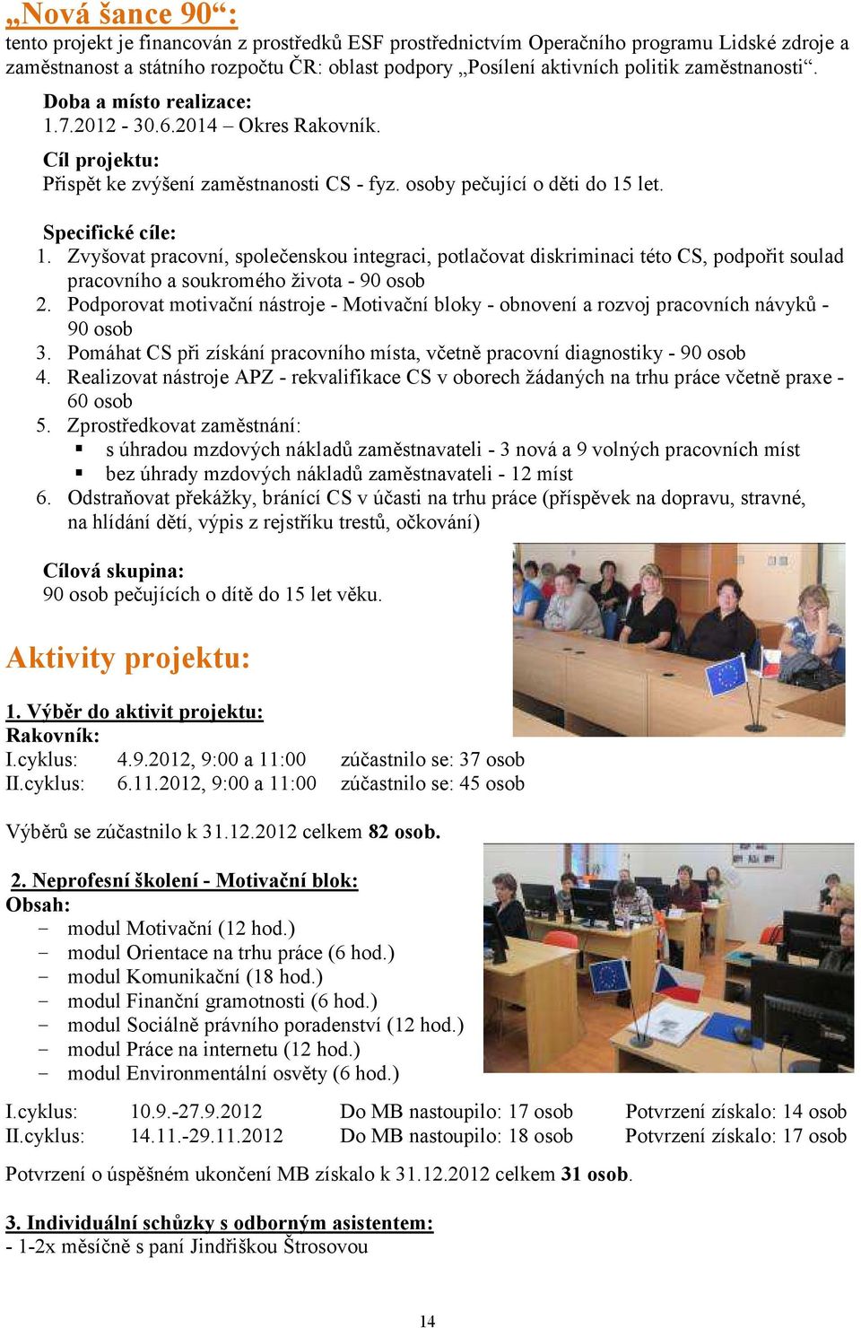 Zvyšovat pracovní, společenskou integraci, potlačovat diskriminaci této CS, podpořit soulad pracovního a soukromého života - 90 osob 2.