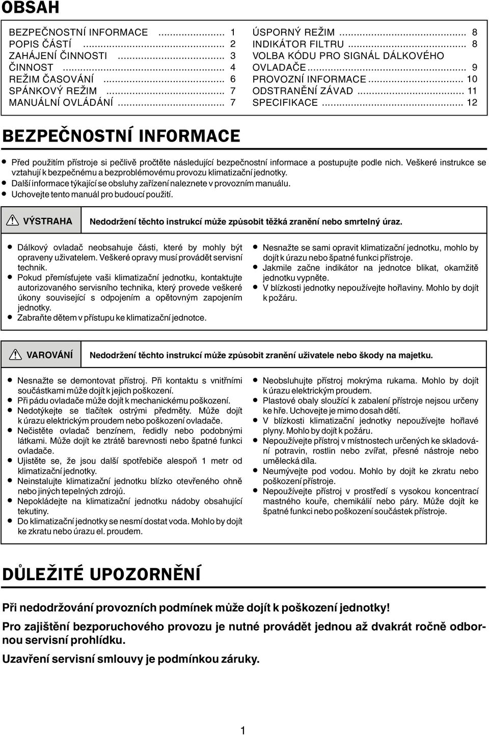 .. BEZPEČNOSTNÍ INFORMACE lpřed použitím přístroje si pečlivě pročtěte následující bezpečnostní informace a postupujte podle nich.