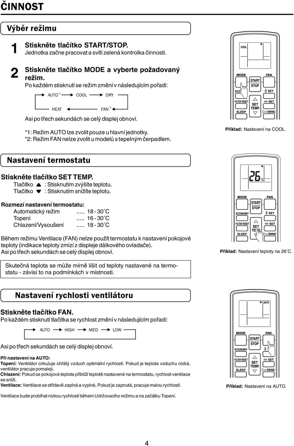 *: Režim FAN nelze zvolit u modelů s tepelným čerpadlem. Příklad: Nastavení na COOL. Nastavení termostatu Stiskněte tlačítko SET TEMP. Tlačítko + : Stisknutím zvýšíte teplotu.