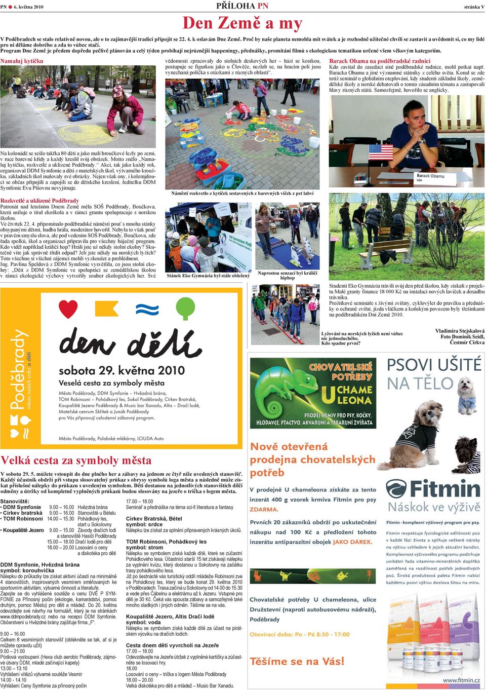 Program Dne Země je předem dopředu pečlivě plánován a celý týden probíhají nejrůznější happeningy, přednášky, promítání filmů s ekologickou tematikou určené všem věkovým kategoriím.