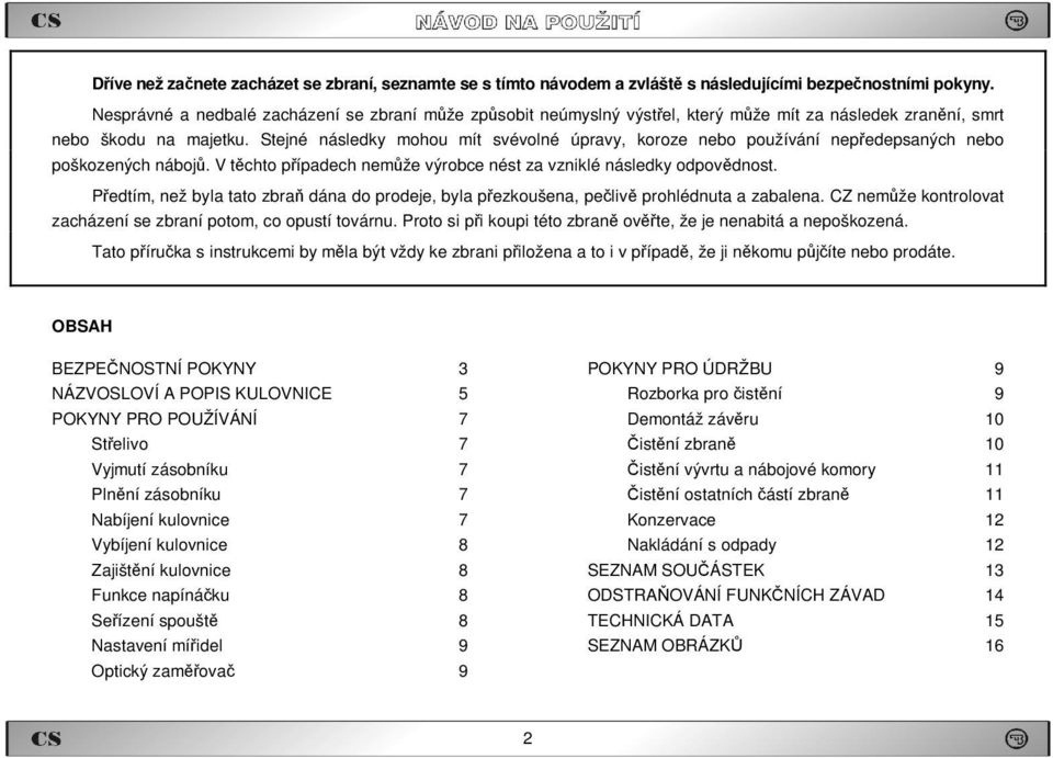 Stejné následky mohou mít svévolné úpravy, koroze nebo používání nepředepsaných nebo poškozených nábojů. V těchto případech nemůže výrobce nést za vzniklé následky odpovědnost.