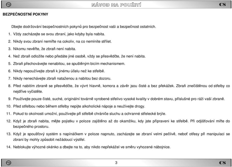 Zbraň přechovávejte nenabitou, se spuštěným bicím mechanismem. 6. Nikdy nepoužívejte zbraň k jinému účelu než ke střelbě. 7. Nikdy nenechávejte zbraň nataženou a nabitou bez dozoru. 8.