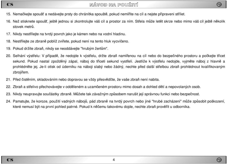 Nestřílejte ze zbraně poblíž zvířete, pokud není na tento hluk vycvičeno. 19. Pokud držíte zbraň, nikdy se neoddávejte "hrubým žertům". 20.