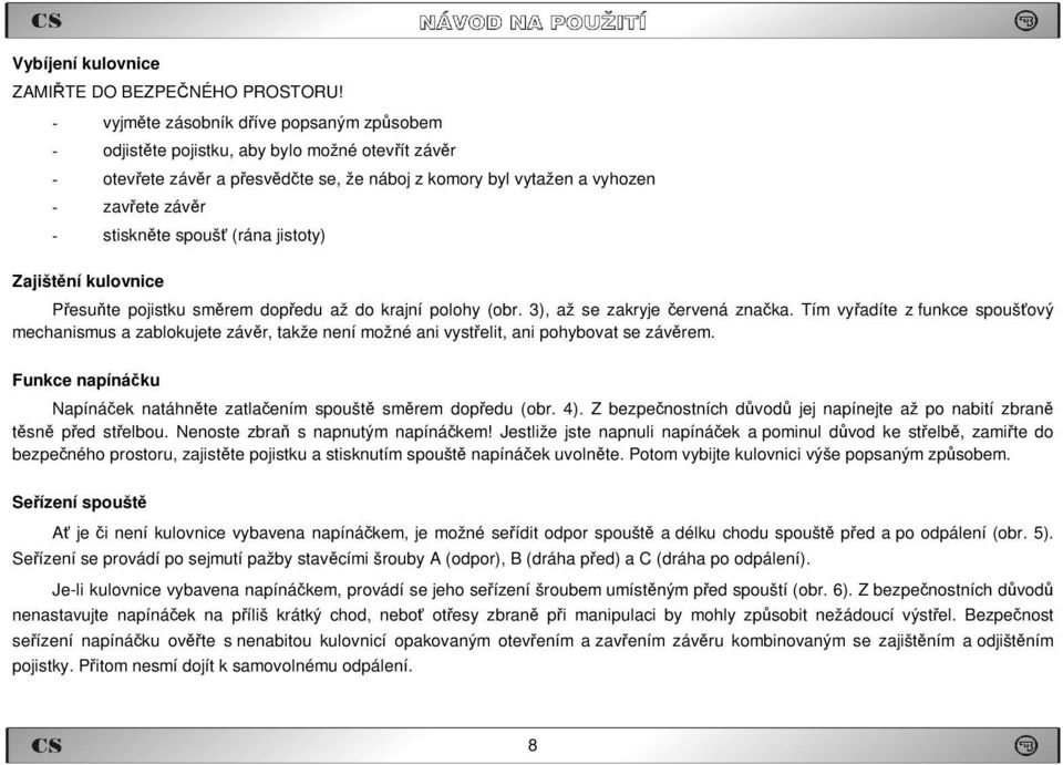 spoušť (rána jistoty) Zajištění kulovnice Přesuňte pojistku směrem dopředu až do krajní polohy (obr. 3), až se zakryje červená značka.
