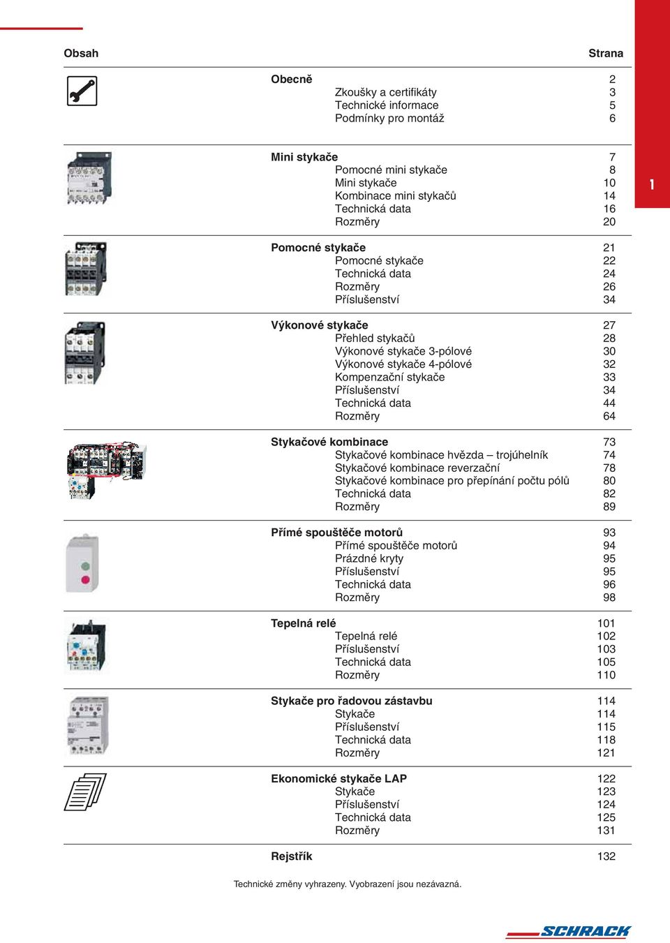 Příslušenství 3 Technická data Rozměry 6 Stykačové kombinace 73 Stykačové kombinace hvězda trojúhelník 7 Stykačové kombinace reverzační 78 Stykačové kombinace pro přepínání počtu pólů 80 Technická