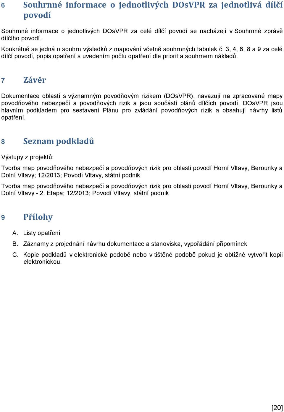 7 Závěr Dokumentace oblastí s významným povodňovým rizikem (DOsVPR), navazují na zpracované mapy povodňového nebezpečí a povodňových rizik a jsou součástí plánů dílčích povodí.