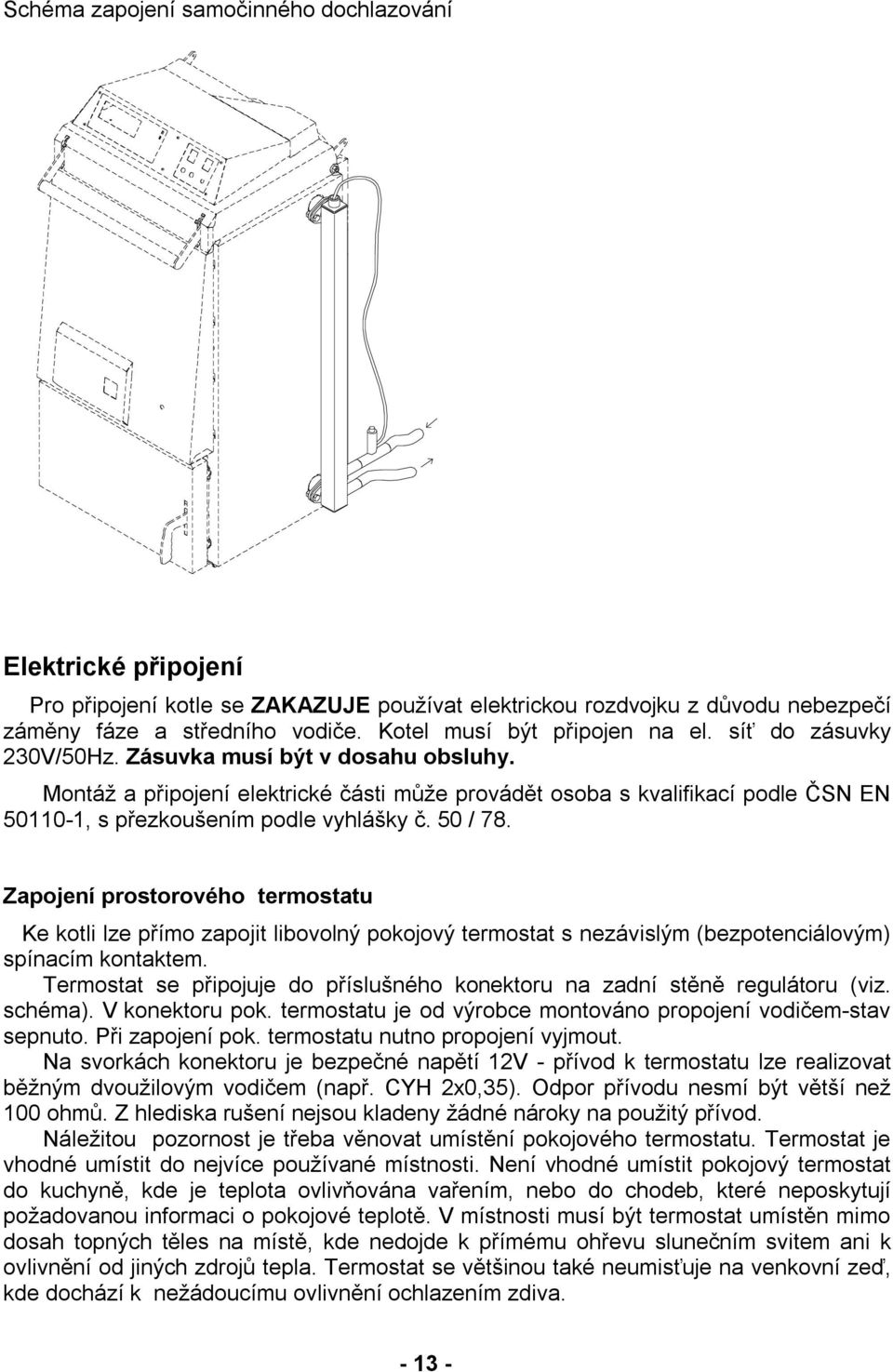 Montáž a připojení elektrické části může provádět osoba s kvalifikací podle ČSN EN 50110-1, s přezkoušením podle vyhlášky č. 50 / 78.