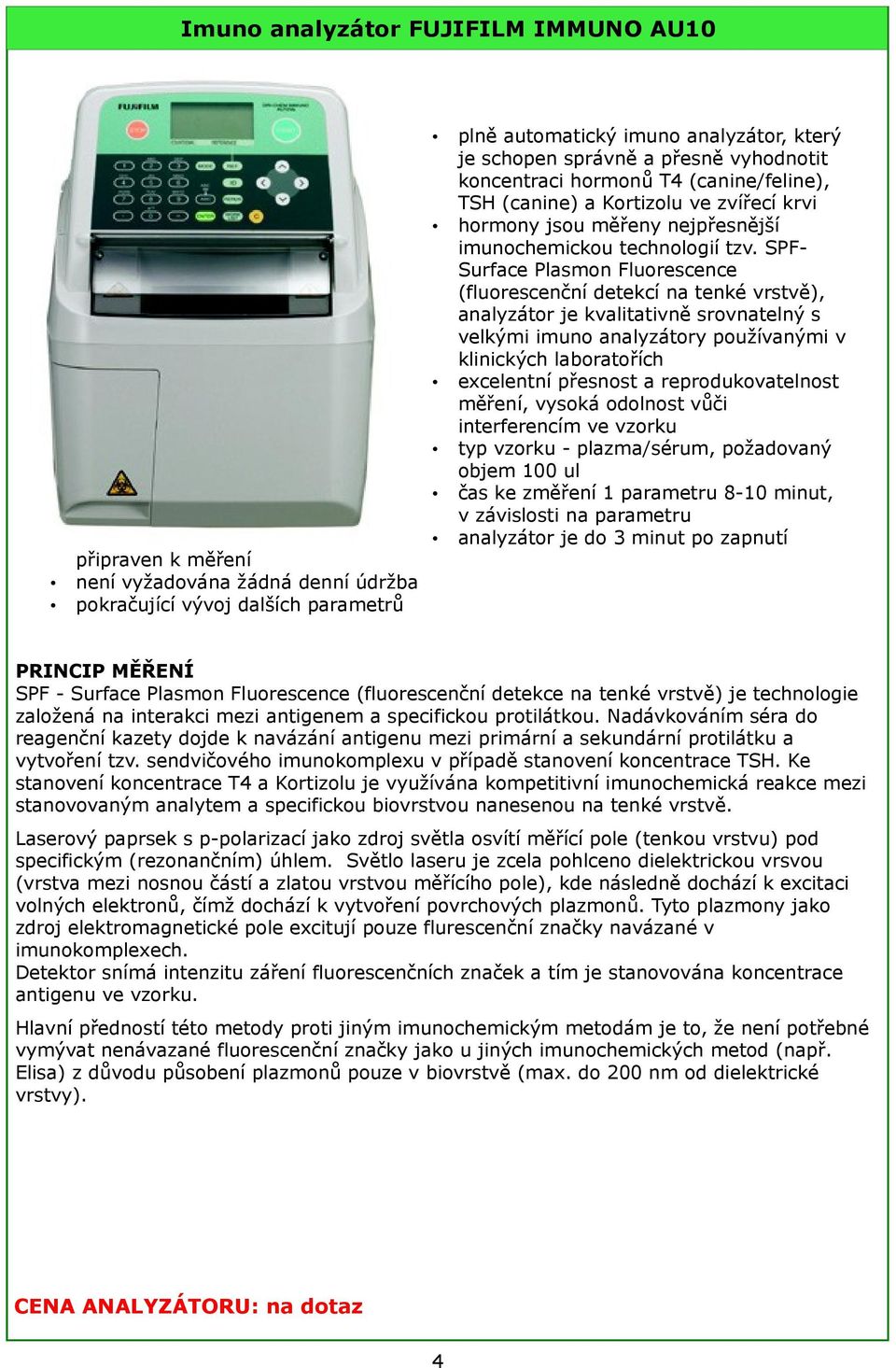 SPFSurface Plasmon Fluorescence (fluorescenční detekcí na tenké vrstvě), analyzátor je kvalitativně srovnatelný s velkými imuno analyzátory používanými v klinických laboratořích excelentní přesnost a