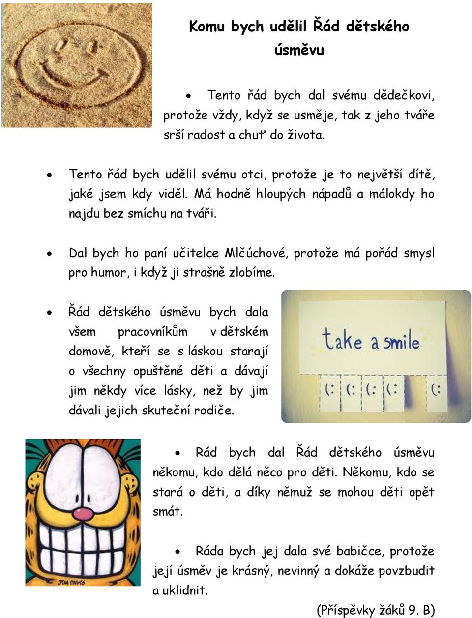 Dal bych ho paní učitelce Mlčúchové, protože má pořád smysl pro humor, i když ji strašně zlobíme.