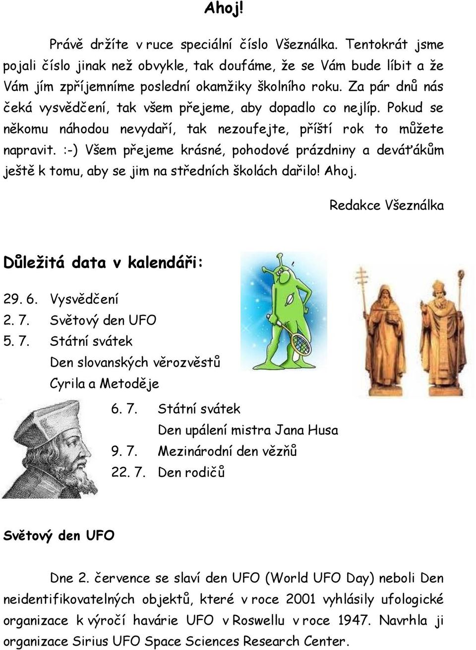 :-) Všem přejeme krásné, pohodové prázdniny a deváťákům ještě k tomu, aby se jim na středních školách dařilo! Ahoj. Redakce Všeználka Důležitá data v kalendáři: 29. 6. Vysvědčení 2. 7.