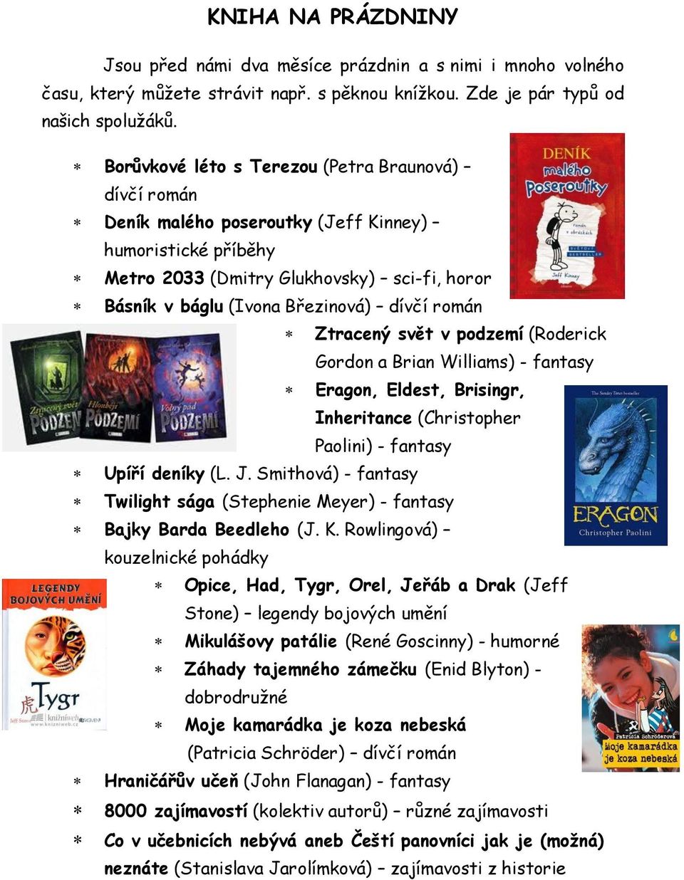 román Ztracený svět v podzemí (Roderick Gordon a Brian Williams) - fantasy Eragon, Eldest, Brisingr, Inheritance (Christopher Paolini) - fantasy Upíří deníky (L. J.
