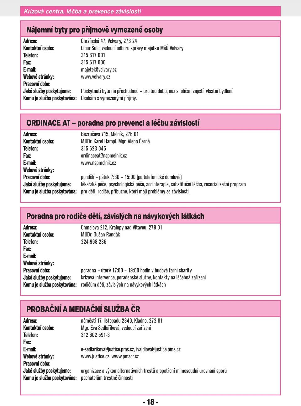 ORDINACE AT poradna pro prevenci a léčbu závislostí Bezručova 715, Mělník, 276 01 MUDr. Karel Hampl, Mgr. Alena Černá 315 623 045 ordinaceat@nspmelnik.