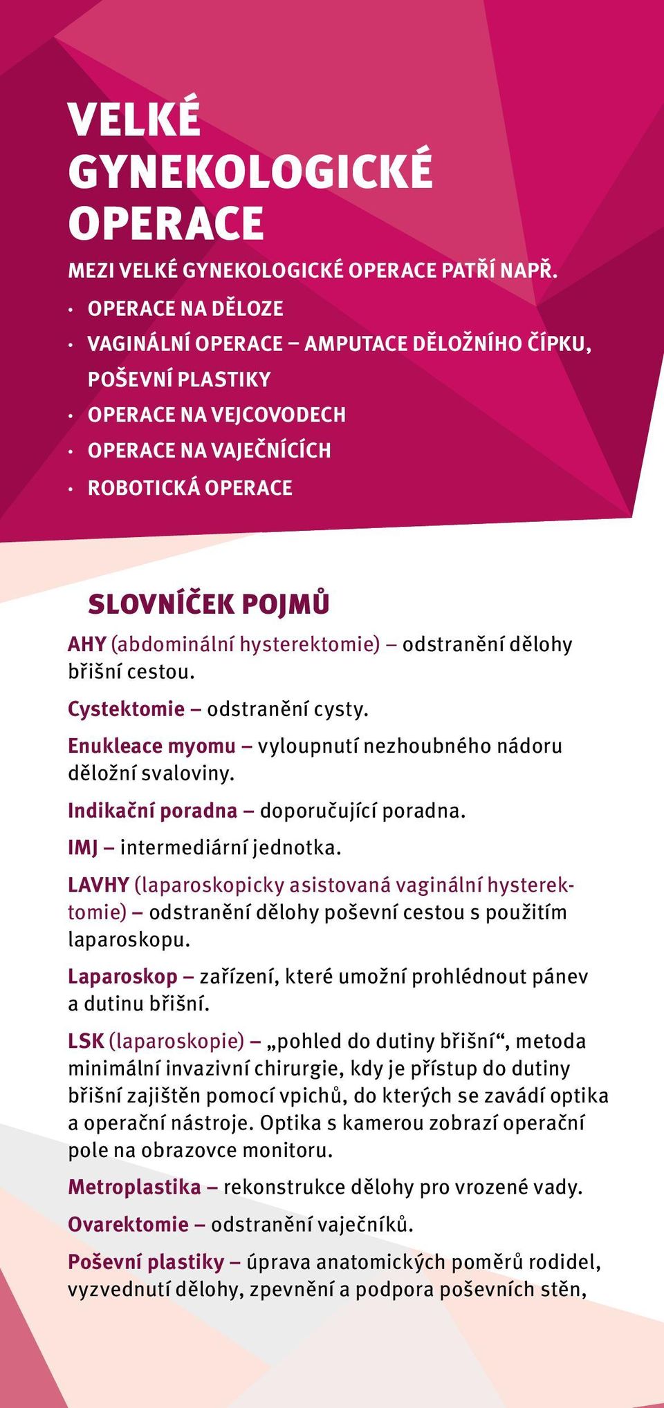 odstranění dělohy břišní cestou. Cystektomie odstranění cysty. Enukleace myomu vyloupnutí nezhoubného nádoru děložní svaloviny. Indikační poradna doporučující poradna. IMJ intermediární jednotka.