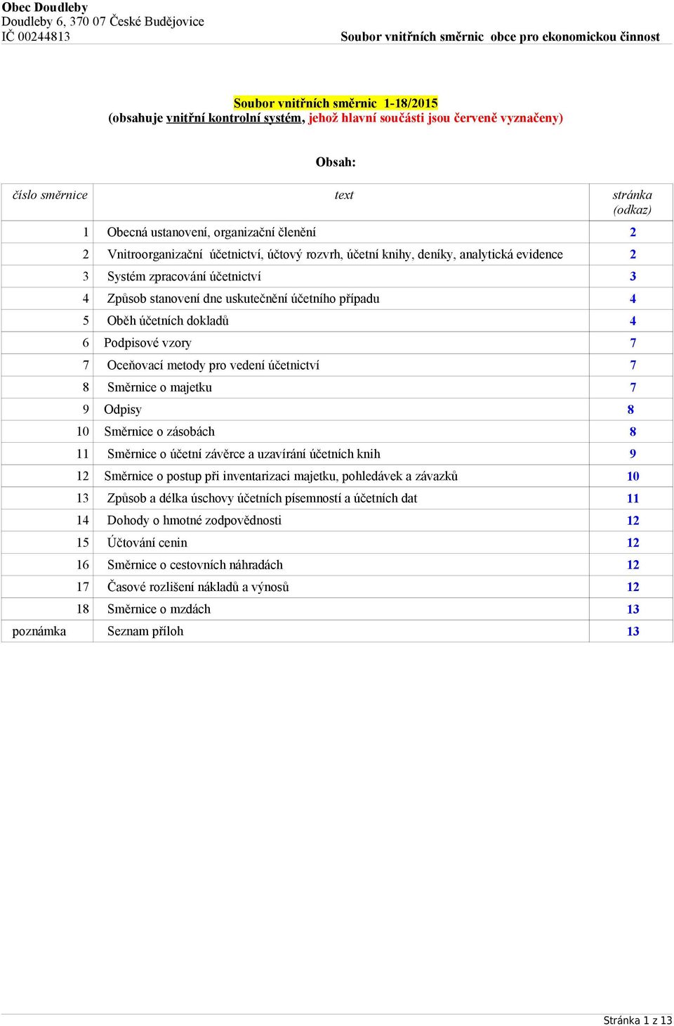 Podpisové vzory 7 7 Oceňovací metody pro vedení účetnictví 7 8 Směrnice o majetku 7 9 Odpisy 8 10 Směrnice o zásobách 8 11 Směrnice o závěrce a uzavírání ch knih 9 12 Směrnice o postup při