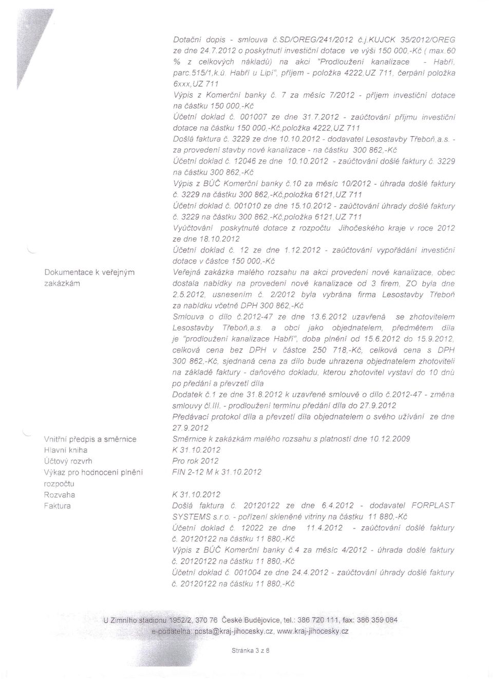 UZ 711, čerpání položka 6xxx,UZ 711 Výpis z Komerční banky Č. 7 za měsíc 7/2012 - příjem investiční dotace na částku 150 000, -Kč Účetní doklad Č. 001007 ze dne 31.7.2012 - zaúčtování příjmu investiční dotace na částku 150 000, -Kč, položka 4222.