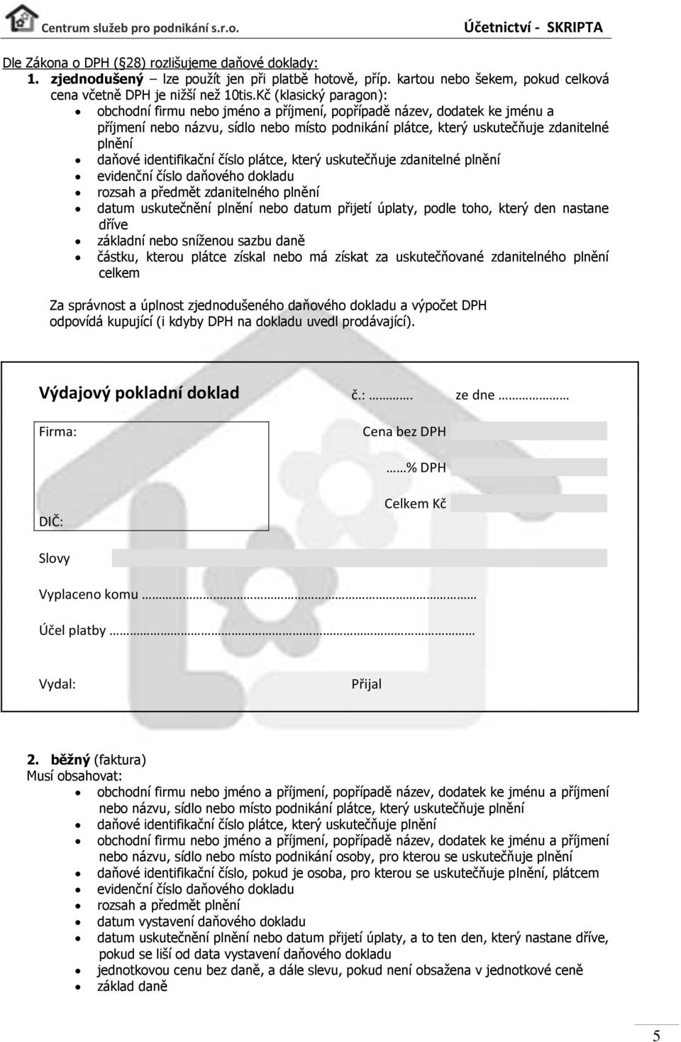 identifikační číslo plátce, který uskutečňuje zdanitelné plnění evidenční číslo daňového dokladu rozsah a předmět zdanitelného plnění datum uskutečnění plnění nebo datum přijetí úplaty, podle toho,