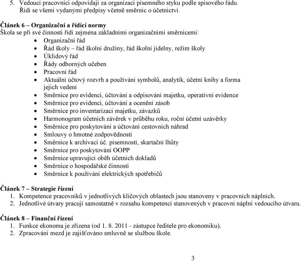 řád Řády odborných učeben Pracovní řád Aktuální účtový rozvrh a používání symbolů, analytik, účetní knihy a forma jejich vedení Směrnice pro evidenci, účtování a odpisování majetku, operativní