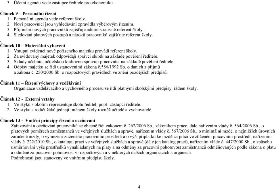 Vstupní evidenci nově pořízeného majetku provádí referent školy. 2. Za evidovaný majetek odpovídají správci sbírek na základě pověření ředitele. 3.