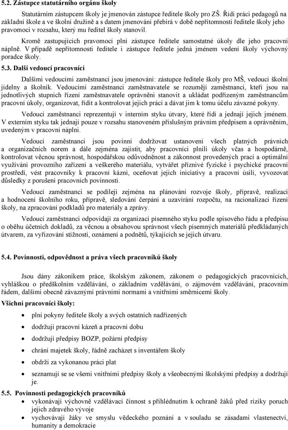 Kromě zastupujících pravomocí plní zástupce ředitele samostatné úkoly dle jeho pracovní náplně. V případě nepřítomnosti ředitele i zástupce ředitele jedná jménem vedení školy výchovný poradce školy.