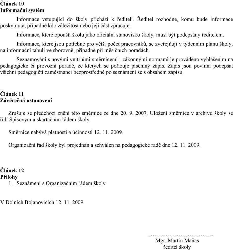 Informace, které jsou potřebné pro větší počet pracovníků, se zveřejňují v týdenním plánu školy, na informační tabuli ve sborovně, případně při měsíčních poradách.