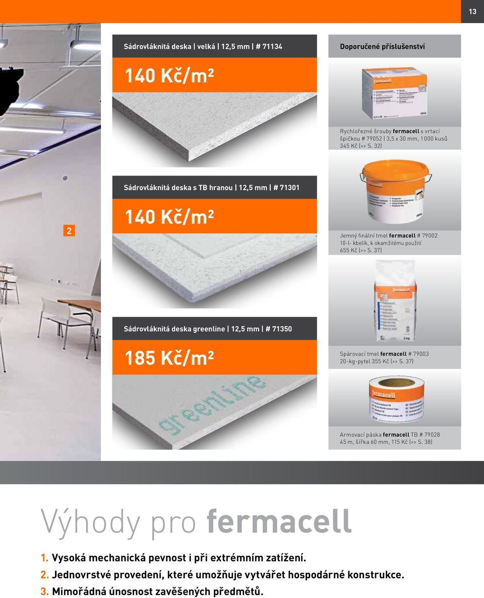 37) Sádrovláknitá deska greenline 12,5 mm # 71350 185 Kč/m² Spárovací tmel fermacell # 79003 20-kg-pytel 355 Kč (>> S.