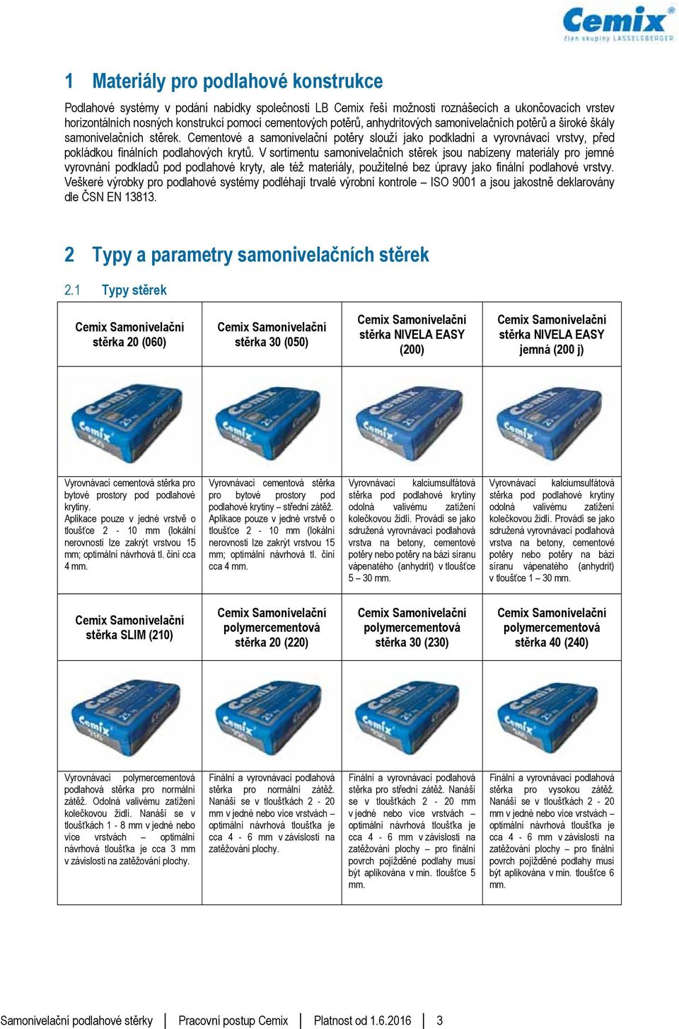 Cementové a samonivelační potěry slouží jako podkladní a vyrovnávací vrstvy, před pokládkou finálních podlahových krytů.