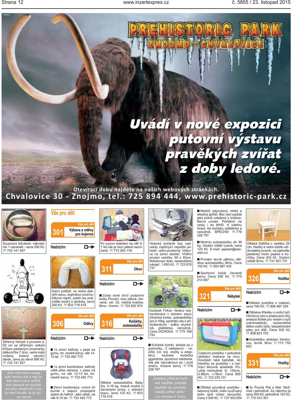 K odběru ihned. Ke kočárku pláštěnka a nánožník. SPĚCHÁ! 776 228 797 Souprava bižuterie: náhrdelník + náramek - cena 290 Kč. 732 Po synovi oblečení na věk 5-7 let,vše je moc pěkné nezničené.