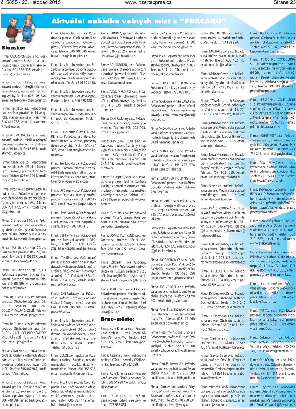 Telefon: 606 708 586, email: bartaskova@chemoplast.cz. Firma: TextilEco a.s. Požadovaná profese: Manipulační dělníci ve výrobě, manipulační dělník - lisař.