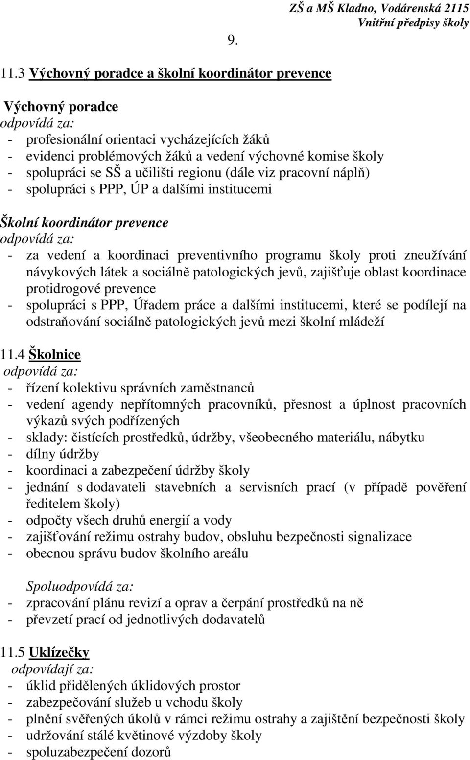 učilišti regionu (dále viz pracovní náplň) - spolupráci s PPP, ÚP a dalšími institucemi Školní koordinátor prevence - za vedení a koordinaci preventivního programu školy proti zneužívání návykových